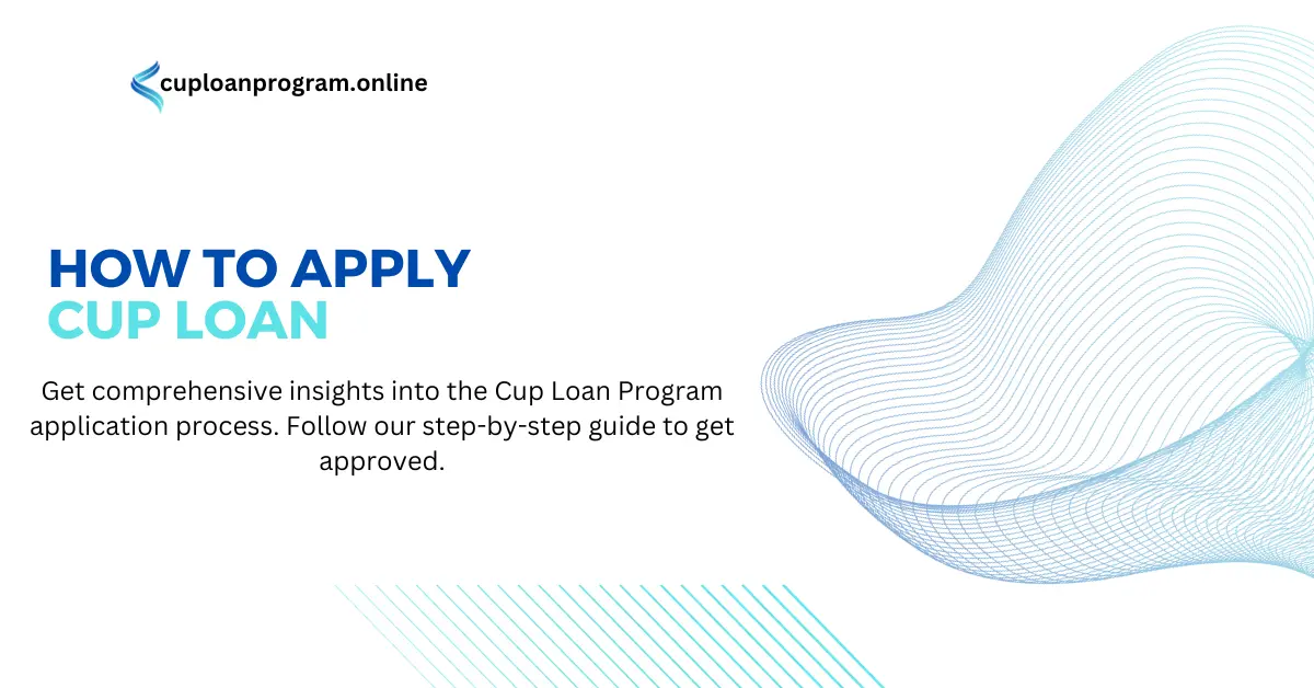 How To Apply: A Comprehensive, Step-By-Step Guide For The Cup Loan Program